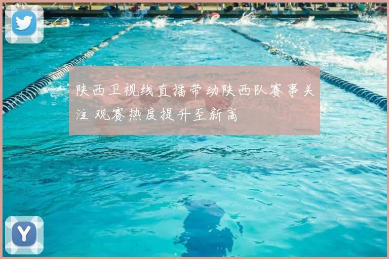 陕西卫视线直播带动陕西队赛事关注 观赛热度提升至新高