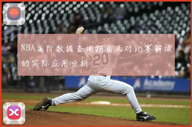NBA高阶数据查询指南及对比赛解读的实际应用分析