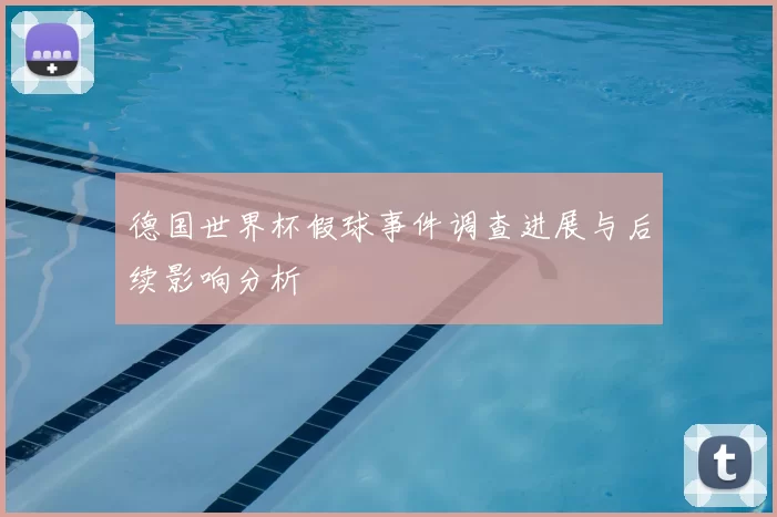 德国世界杯假球事件调查进展与后续影响分析